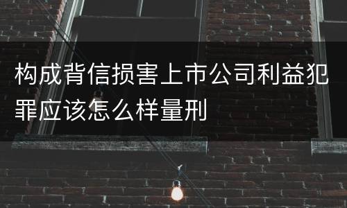构成背信损害上市公司利益犯罪应该怎么样量刑