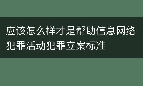 应该怎么样才是帮助信息网络犯罪活动犯罪立案标准