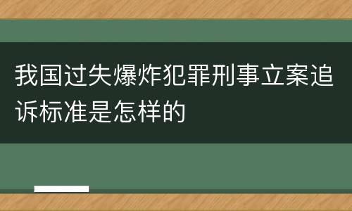 我国过失爆炸犯罪刑事立案追诉标准是怎样的