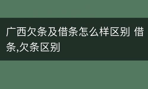 广西欠条及借条怎么样区别 借条,欠条区别
