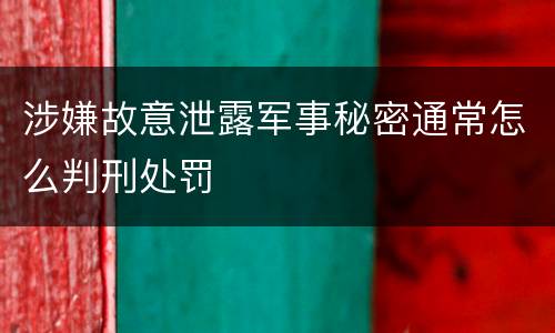 涉嫌故意泄露军事秘密通常怎么判刑处罚