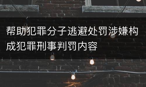 帮助犯罪分子逃避处罚涉嫌构成犯罪刑事判罚内容