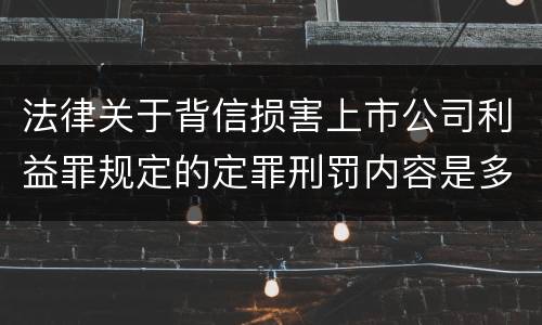 法律关于背信损害上市公司利益罪规定的定罪刑罚内容是多少