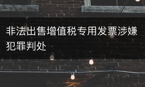 非法出售增值税专用发票涉嫌犯罪判处