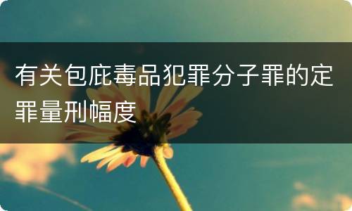 有关包庇毒品犯罪分子罪的定罪量刑幅度