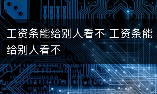 工资条能给别人看不 工资条能给别人看不