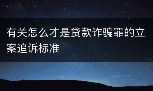 有关怎么才是贷款诈骗罪的立案追诉标准