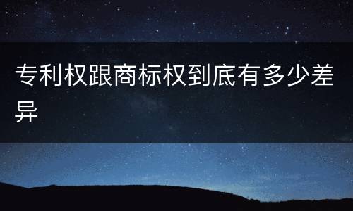 专利权跟商标权到底有多少差异