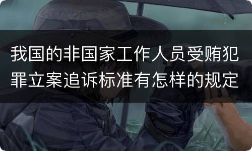 我国的非国家工作人员受贿犯罪立案追诉标准有怎样的规定