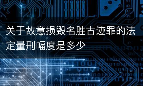 关于故意损毁名胜古迹罪的法定量刑幅度是多少