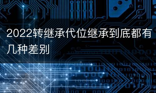 2022转继承代位继承到底都有几种差别