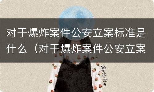 对于爆炸案件公安立案标准是什么（对于爆炸案件公安立案标准是什么呢）