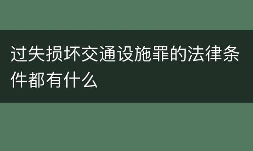 过失损坏交通设施罪的法律条件都有什么