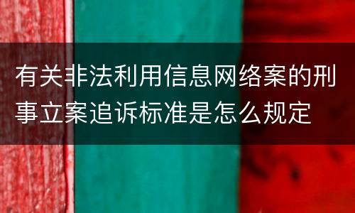 有关非法利用信息网络案的刑事立案追诉标准是怎么规定