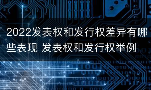 2022发表权和发行权差异有哪些表现 发表权和发行权举例