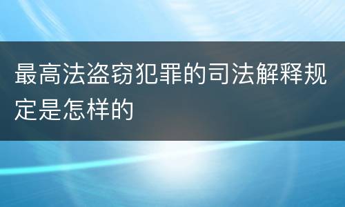 最高法盗窃犯罪的司法解释规定是怎样的