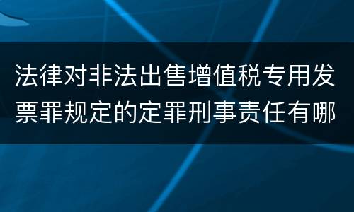 法律对非法出售增值税专用发票罪规定的定罪刑事责任有哪些