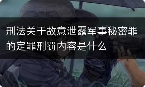 刑法关于故意泄露军事秘密罪的定罪刑罚内容是什么