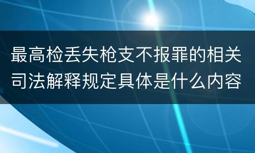 最高检丢失枪支不报罪的相关司法解释规定具体是什么内容