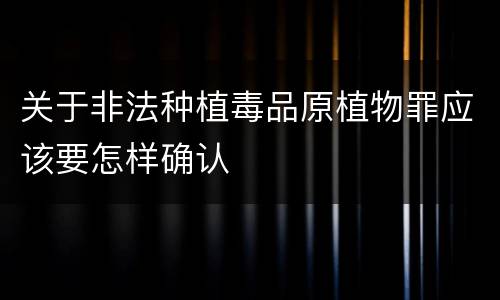 关于非法种植毒品原植物罪应该要怎样确认
