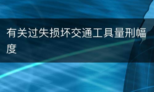有关过失损坏交通工具量刑幅度