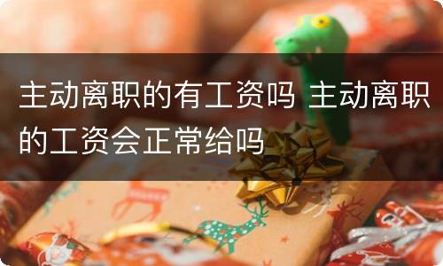 主动离职的有工资吗 主动离职的工资会正常给吗