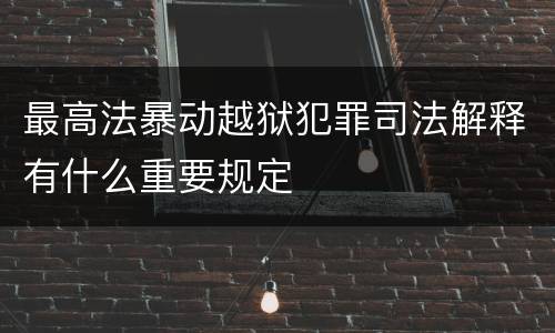 最高法暴动越狱犯罪司法解释有什么重要规定