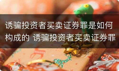 诱骗投资者买卖证券罪是如何构成的 诱骗投资者买卖证券罪是如何构成的罪名