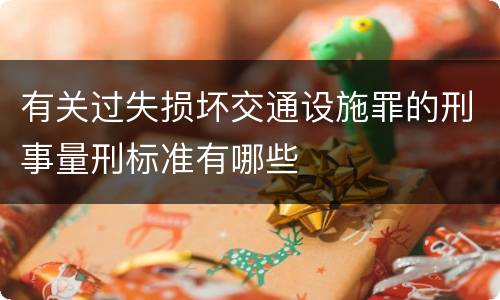 有关过失损坏交通设施罪的刑事量刑标准有哪些