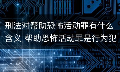 刑法对帮助恐怖活动罪有什么含义 帮助恐怖活动罪是行为犯吗