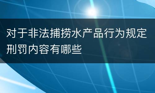 对于非法捕捞水产品行为规定刑罚内容有哪些