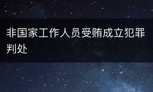 非国家工作人员受贿成立犯罪判处