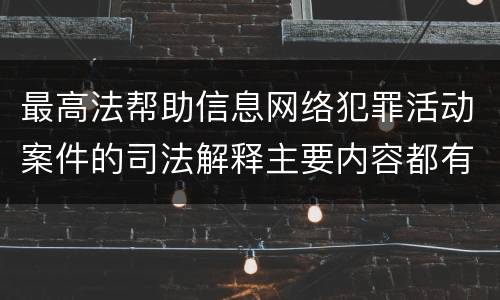 最高法帮助信息网络犯罪活动案件的司法解释主要内容都有哪些