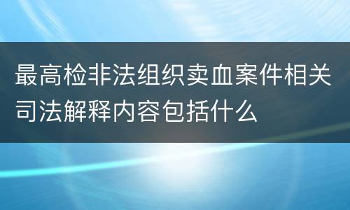 最高检非法组织卖血案件相关司法解释内容包括什么