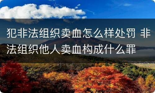 犯非法组织卖血怎么样处罚 非法组织他人卖血构成什么罪