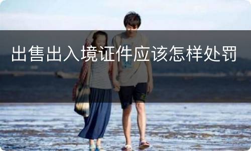 出售出入境证件应该怎样处罚