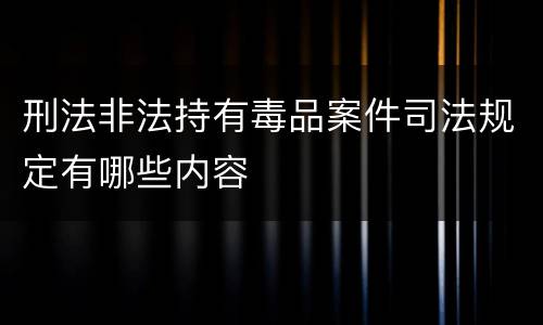 刑法非法持有毒品案件司法规定有哪些内容