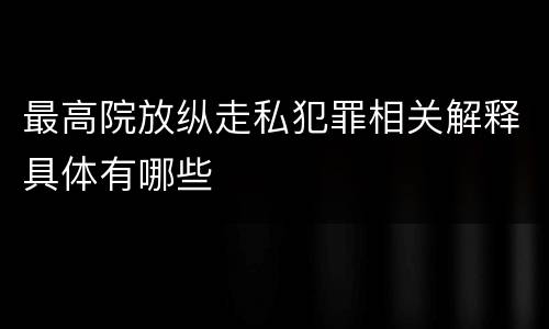 最高院放纵走私犯罪相关解释具体有哪些