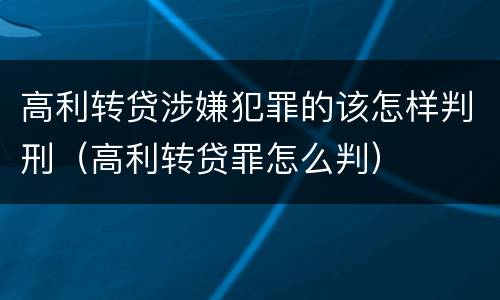 高利转贷涉嫌犯罪的该怎样判刑（高利转贷罪怎么判）