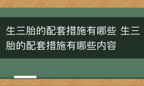 生三胎的配套措施有哪些 生三胎的配套措施有哪些内容