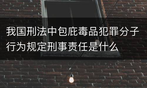 我国刑法中包庇毒品犯罪分子行为规定刑事责任是什么