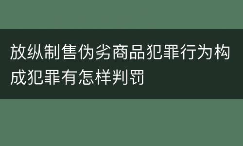 放纵制售伪劣商品犯罪行为构成犯罪有怎样判罚