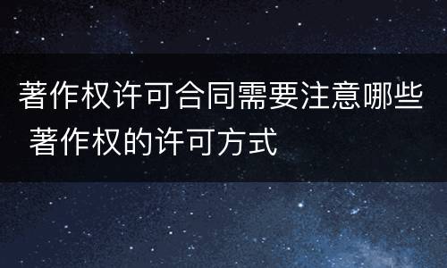 著作权许可合同需要注意哪些 著作权的许可方式