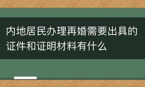 内地居民办理再婚需要出具的证件和证明材料有什么