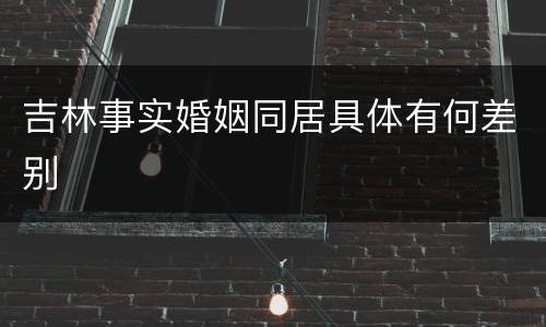 吉林事实婚姻同居具体有何差别