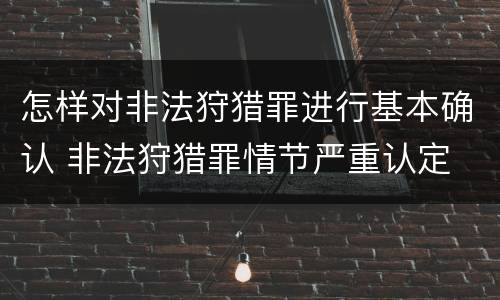 怎样对非法狩猎罪进行基本确认 非法狩猎罪情节严重认定