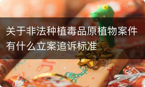 关于非法种植毒品原植物案件有什么立案追诉标准
