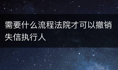 需要什么流程法院才可以撤销失信执行人