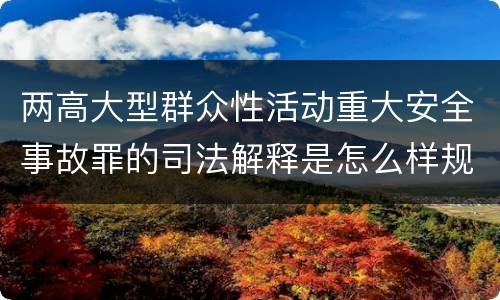 两高大型群众性活动重大安全事故罪的司法解释是怎么样规定的