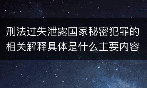 刑法过失泄露国家秘密犯罪的相关解释具体是什么主要内容